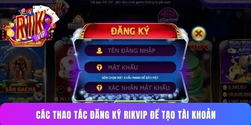 Các thao tác đăng ký Rikvip để tạo tài khoản