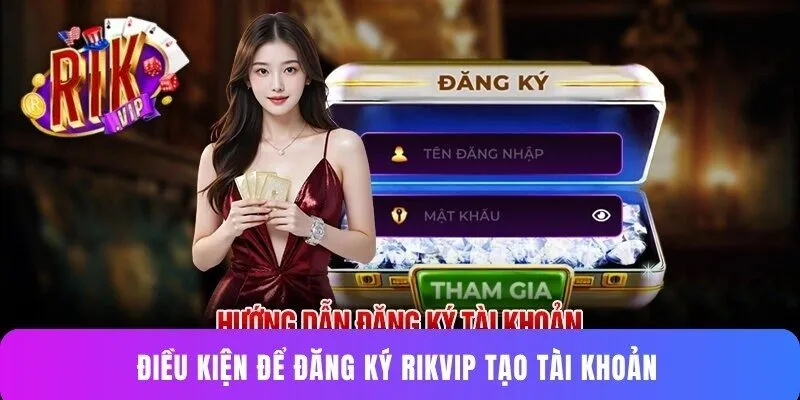 Điều kiện để đăng ký Rikvip tạo tài khoản 