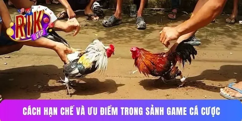 Cách hạn chế và ưu điểm trong sảnh game cá cược