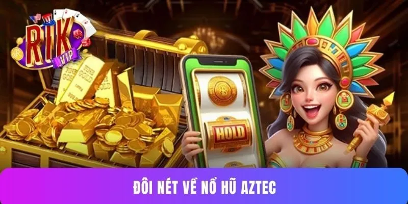 Đôi nét về nổ hũ Aztec