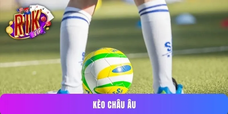 Kèo châu Âu Rikvip - Chiến lược thắng cược cực lớn 2025