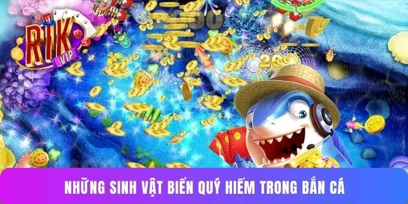 Những sinh vật biển quý hiếm trong bắn cá